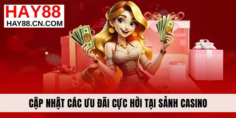 Cập nhật các ưu đãi cực hời tại sảnh casino