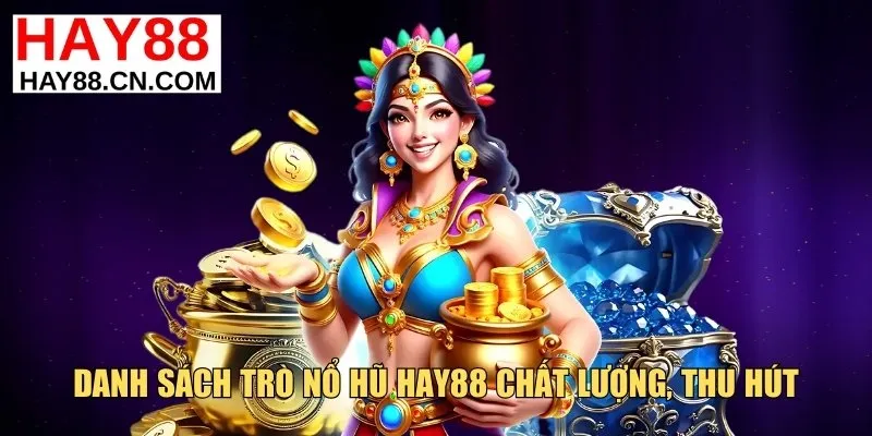 Danh sách trò nổ hũ Hay88 chất lượng, thu hút