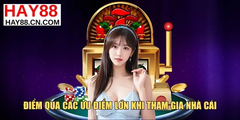 Điểm qua các ưu điểm lớn khi tham gia nhà cái