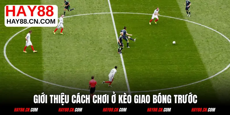 Giới thiệu cách chơi ở kèo giao bóng trước