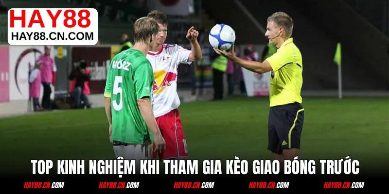 Top kinh nghiệm khi tham gia kèo giao bóng trước