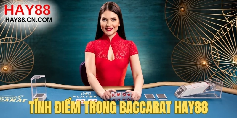 Tính điểm trong Baccarat Hay88